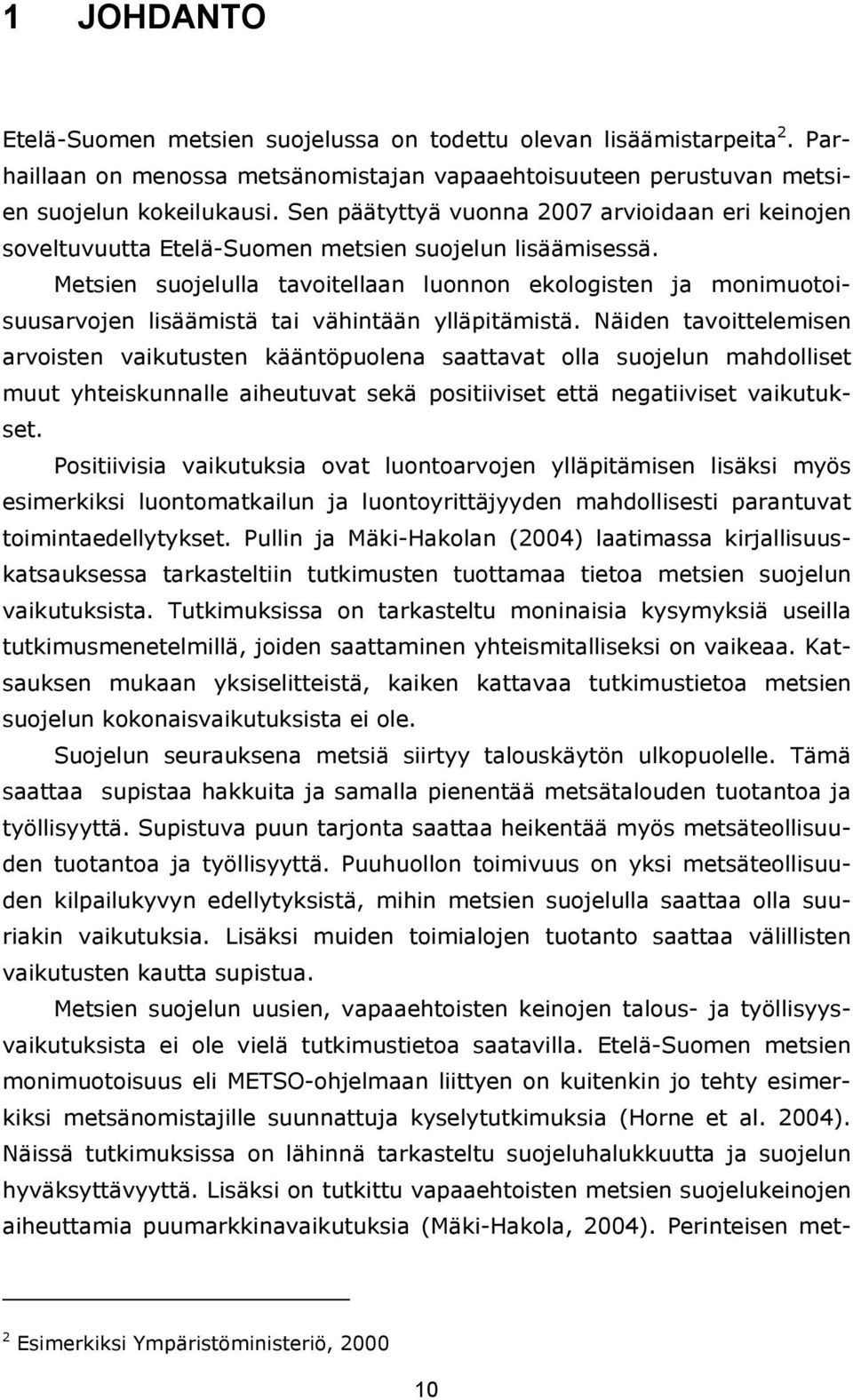 Metsien suojelulla tavoitellaan luonnon ekologisten ja monimuotoisuusarvojen lisäämistä tai vähintään ylläpitämistä.