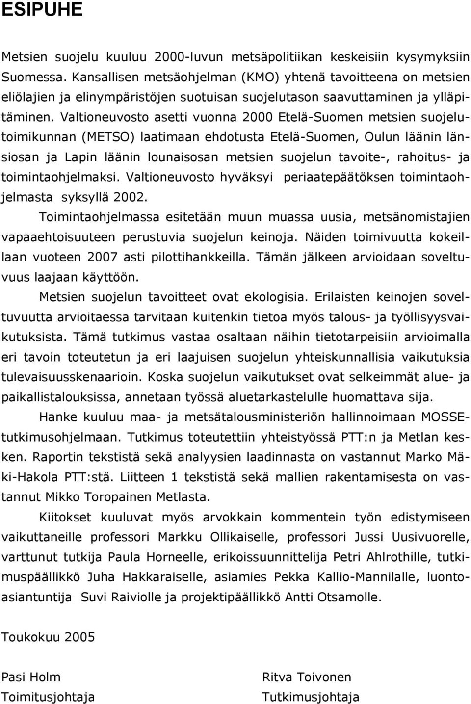 Valtioneuvosto asetti vuonna 2000 Etelä-Suomen metsien suojelutoimikunnan (METSO) laatimaan ehdotusta Etelä-Suomen, Oulun läänin länsiosan ja Lapin läänin lounaisosan metsien suojelun tavoite-,