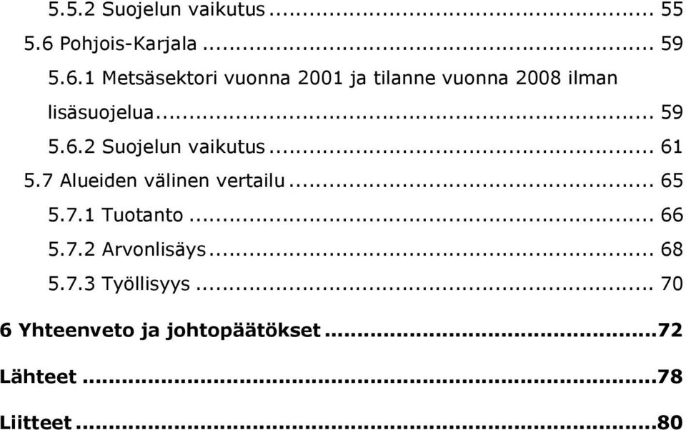 1 Metsäsektori vuonna 2001 ja tilanne vuonna 2008 ilman lisäsuojelua... 59 5.6.