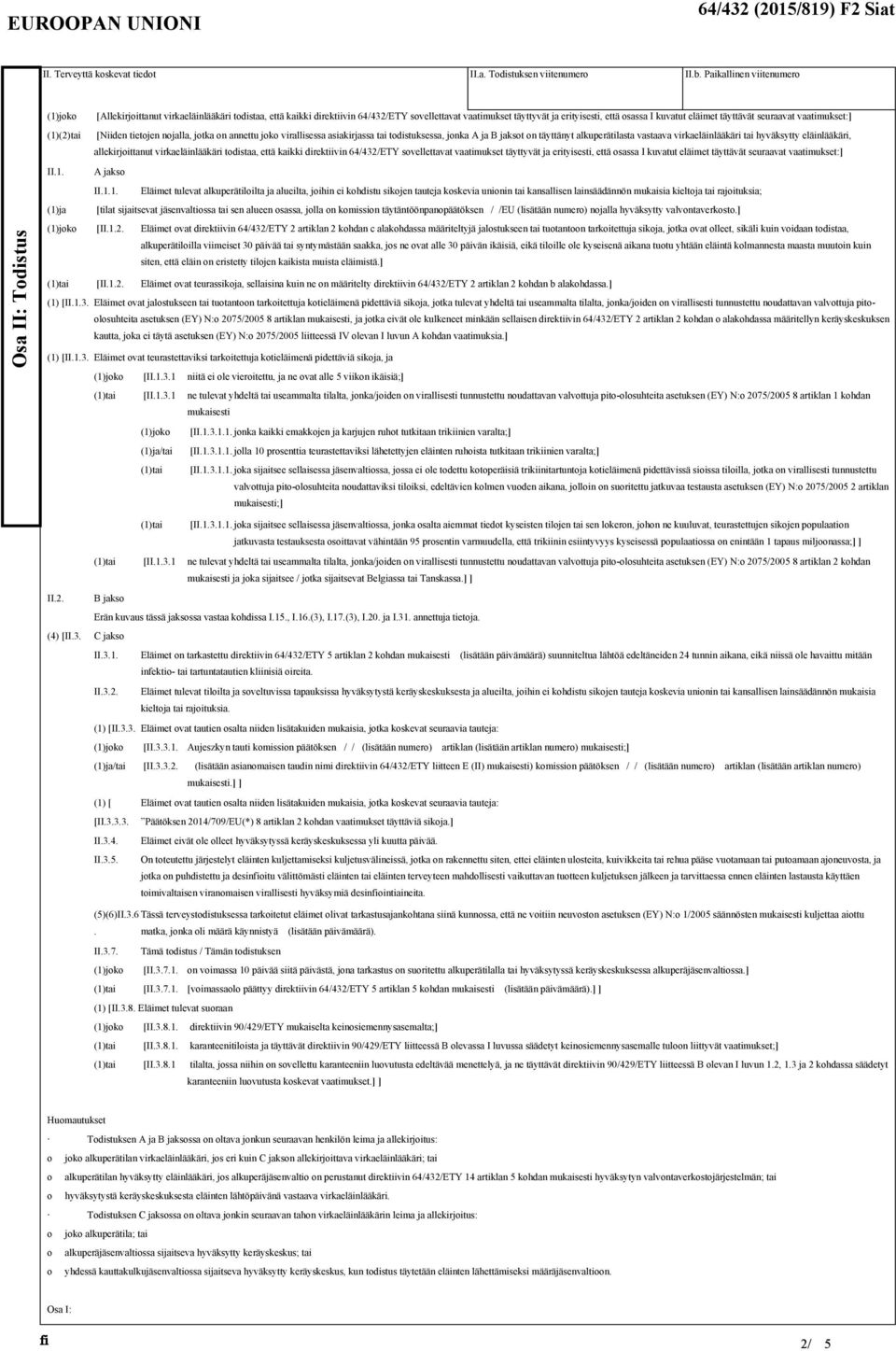 kaikki direktiivin 64/432/ETY sovellettavat vaatimukset täyttyvät ja erityisesti, että osassa I kuvatut eläimet täyttävät seuraavat vaatimukset:] [Niiden tietojen nojalla, jotka on annettu joko