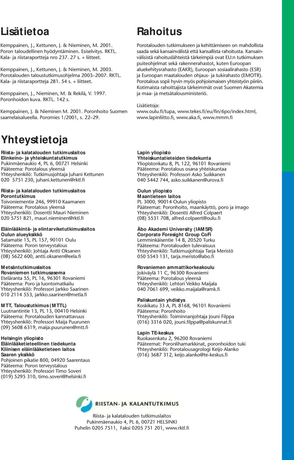 2001. Poronhoito Suomen saamelaisalueella. Poromies 1/2001, s. 22 29. Rahoitus tutkimukseen ja kehittämiseen on mahdollista saada sekä kansainvälistä että kansallista rahoitusta.