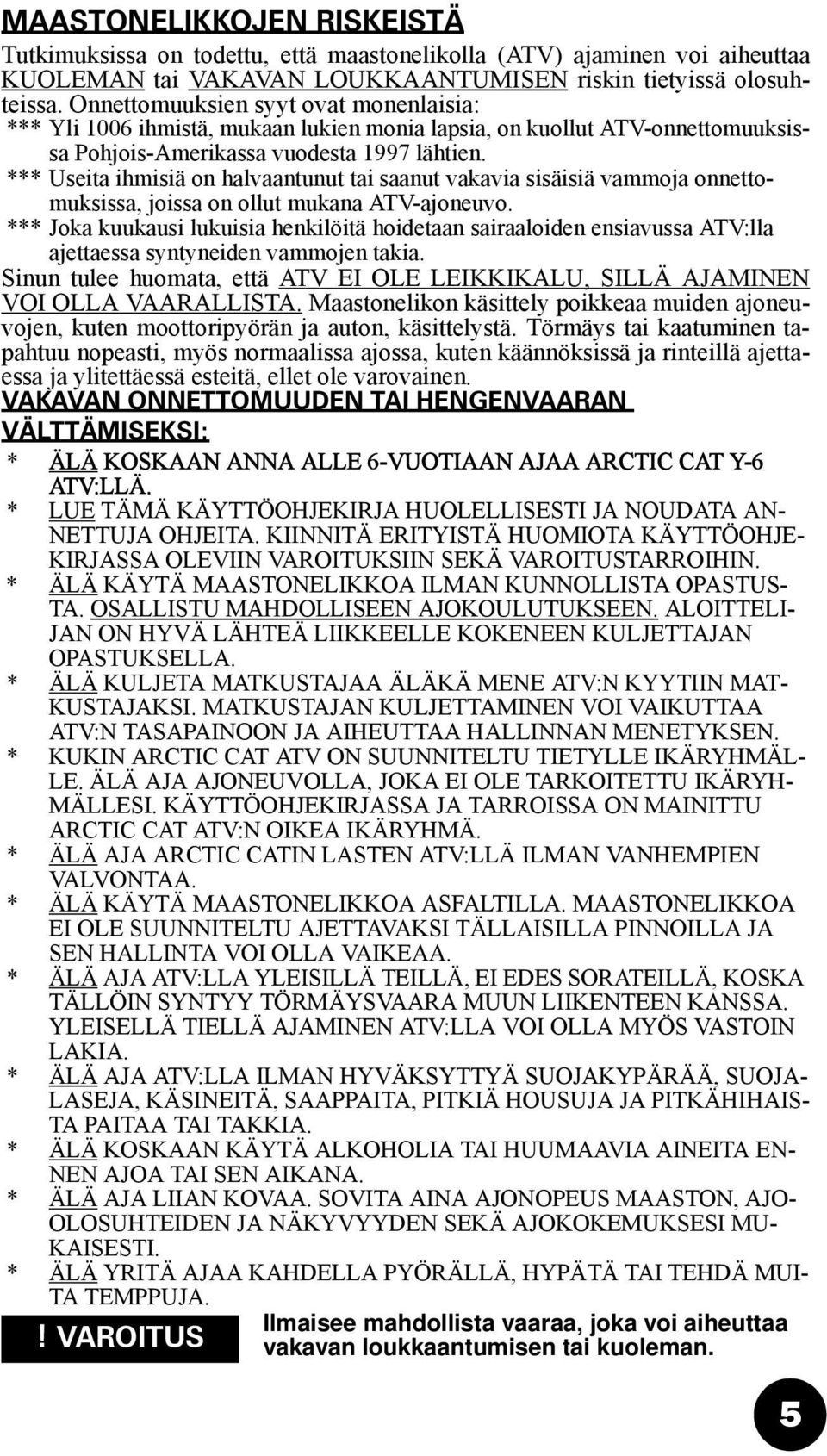 *** Useita ihmisiä on halvaantunut tai saanut vakavia sisäisiä vammoja onnettomuksissa, joissa on ollut mukana ATV-ajoneuvo.