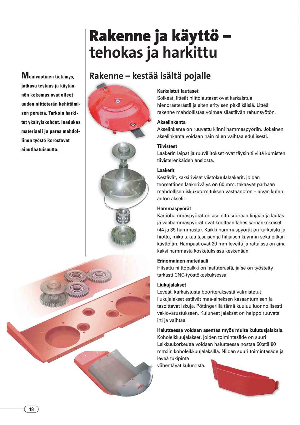 Rakenne kestää isältä pojalle Karkaistut lautaset Soikeat, litteät niittolautaset ovat karkaistua hienoraeterästä ja siten erityisen pitkäikäisiä.
