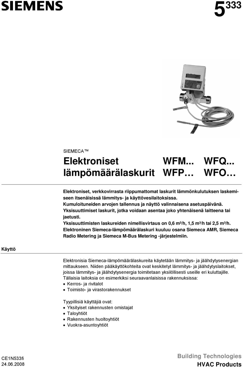 Yksisuuttimisten laskureiden nimellisvirtaus on 0,6 m³/h, 1,5 m³/h tai 2,5 m³/h.