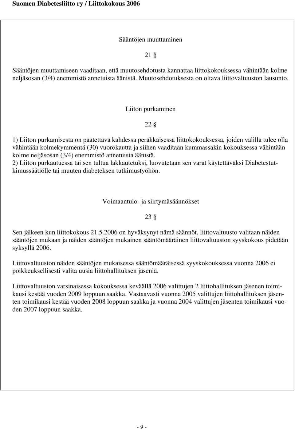 Liiton purkaminen 22 1) Liiton purkamisesta on päätettävä kahdessa peräkkäisessä liittokokouksessa, joiden välillä tulee olla vähintään kolmekymmentä (30) vuorokautta ja siihen vaaditaan kummassakin