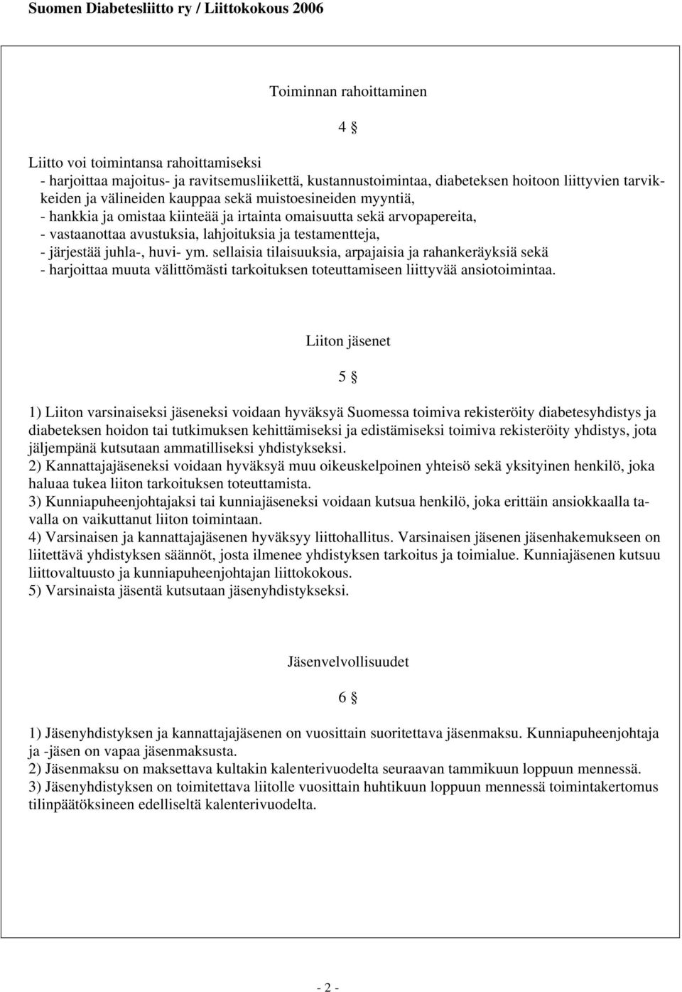 sellaisia tilaisuuksia, arpajaisia ja rahankeräyksiä sekä - harjoittaa muuta välittömästi tarkoituksen toteuttamiseen liittyvää ansiotoimintaa.