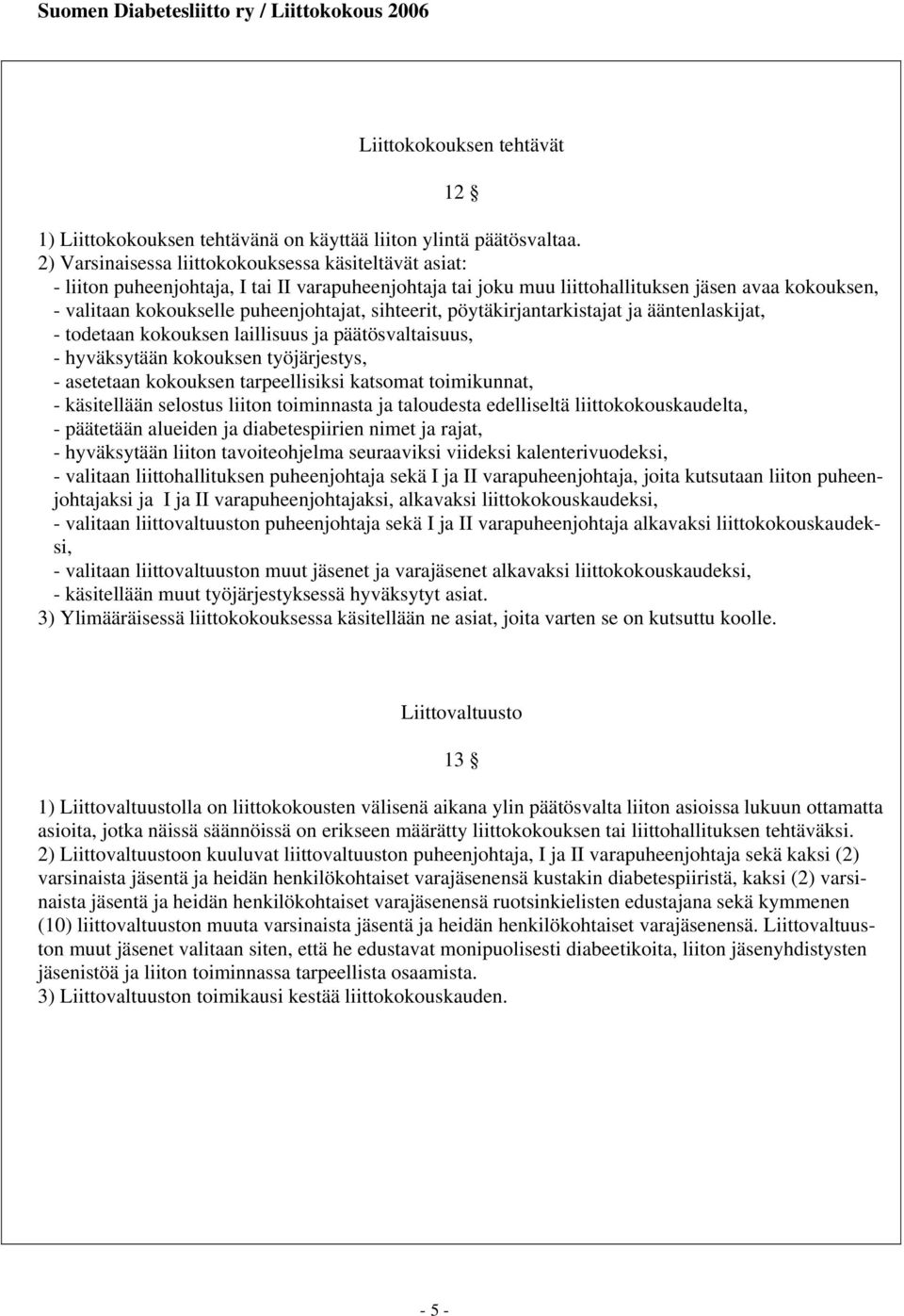 sihteerit, pöytäkirjantarkistajat ja ääntenlaskijat, - todetaan kokouksen laillisuus ja päätösvaltaisuus, - hyväksytään kokouksen työjärjestys, - asetetaan kokouksen tarpeellisiksi katsomat