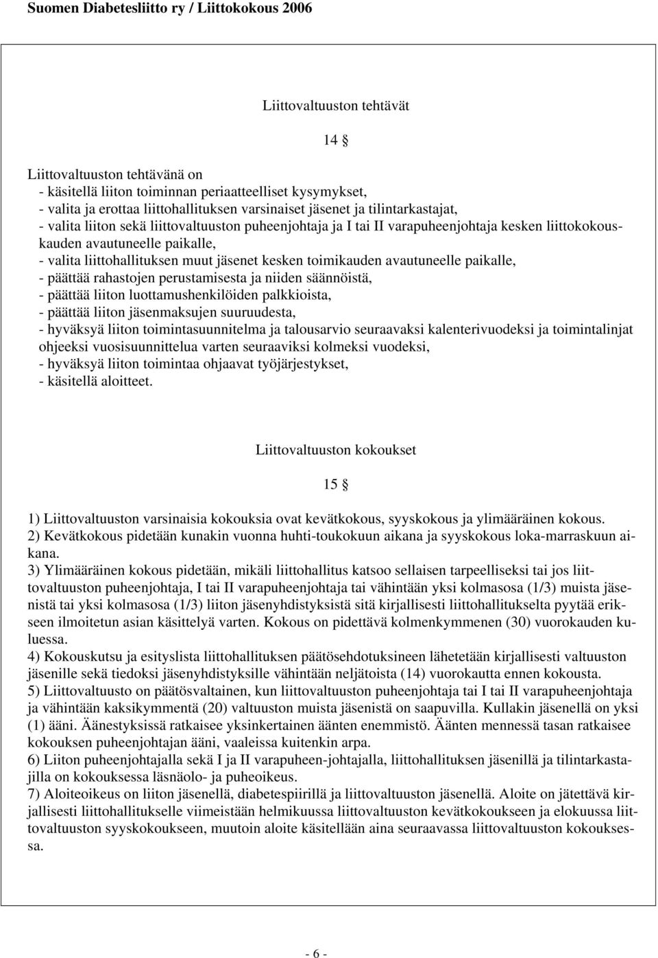 avautuneelle paikalle, - päättää rahastojen perustamisesta ja niiden säännöistä, - päättää liiton luottamushenkilöiden palkkioista, - päättää liiton jäsenmaksujen suuruudesta, - hyväksyä liiton