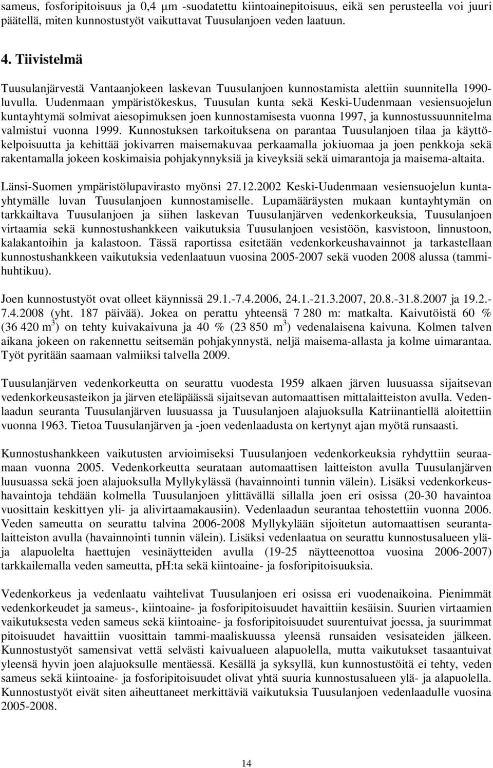 Uudenmaan ympäristökeskus, Tuusulan kunta sekä Keski-Uudenmaan vesiensuojelun kuntayhtymä solmivat aiesopimuksen joen kunnostamisesta vuonna 1997, ja kunnostussuunnitelma valmistui vuonna 1999.