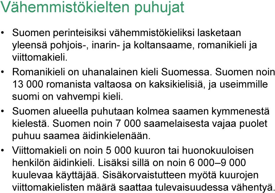 Suomen alueella puhutaan kolmea saamen kymmenestä kielestä. Suomen noin 7 000 saamelaisesta vajaa puolet puhuu saamea äidinkielenään.