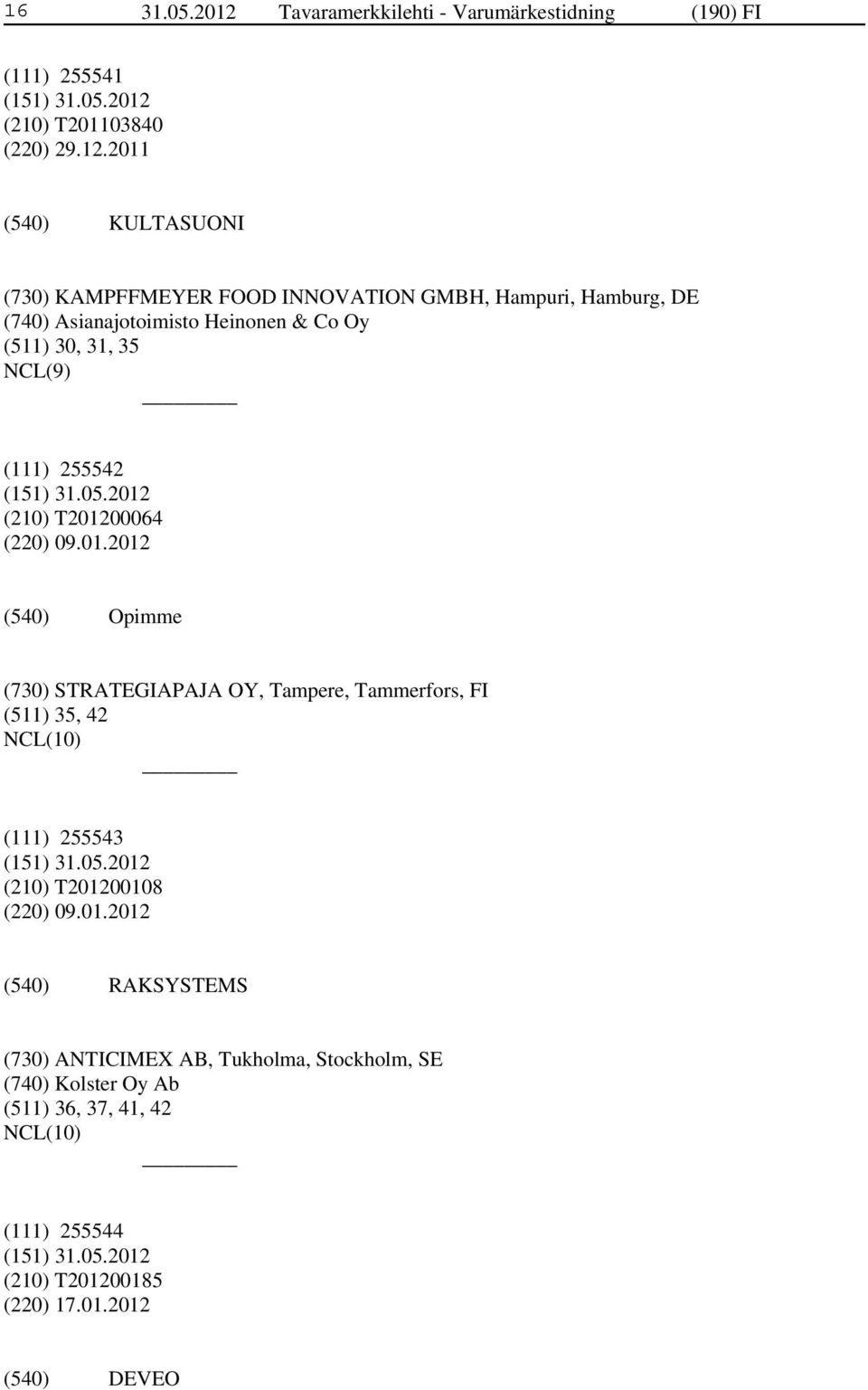 2011 KULTASUONI (730) KAMPFFMEYER FOOD INNOVATION GMBH, Hampuri, Hamburg, DE (740) Asianajotoimisto Heinonen & Co Oy (511) 30, 31, 35