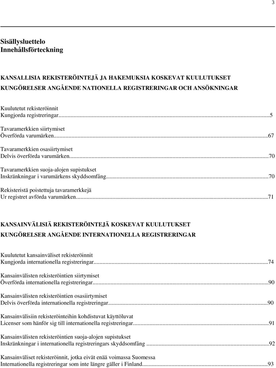 ..70 Tavaramerkkien suoja-alojen supistukset Inskränkningar i varumärkens skyddsomfång...70 Rekisteristä poistettuja tavaramerkkejä Ur registret avförda varumärken.