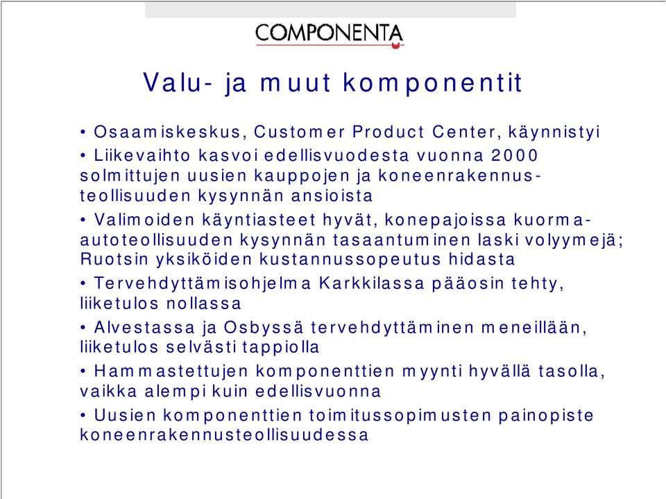 yksiköiden kustannussopeutus hidasta Tervehdyttämisohjelma Karkkilassa pääosin tehty, liiketulos nollassa Alvestassa ja Osbyssä tervehdyttäminen meneillään,