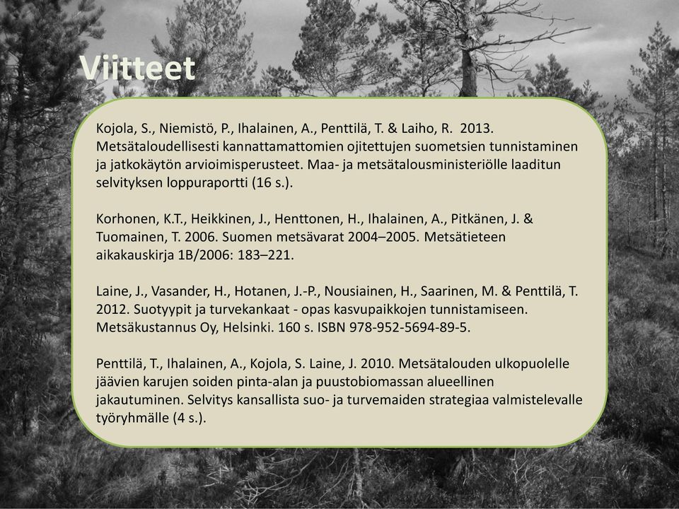 Suomen metsävarat 2004 2005. Metsätieteen aikakauskirja 1B/2006: 183 221. Laine, J., Vasander, H., Hotanen, J.-P., Nousiainen, H., Saarinen, M. & Penttilä, T. 2012.
