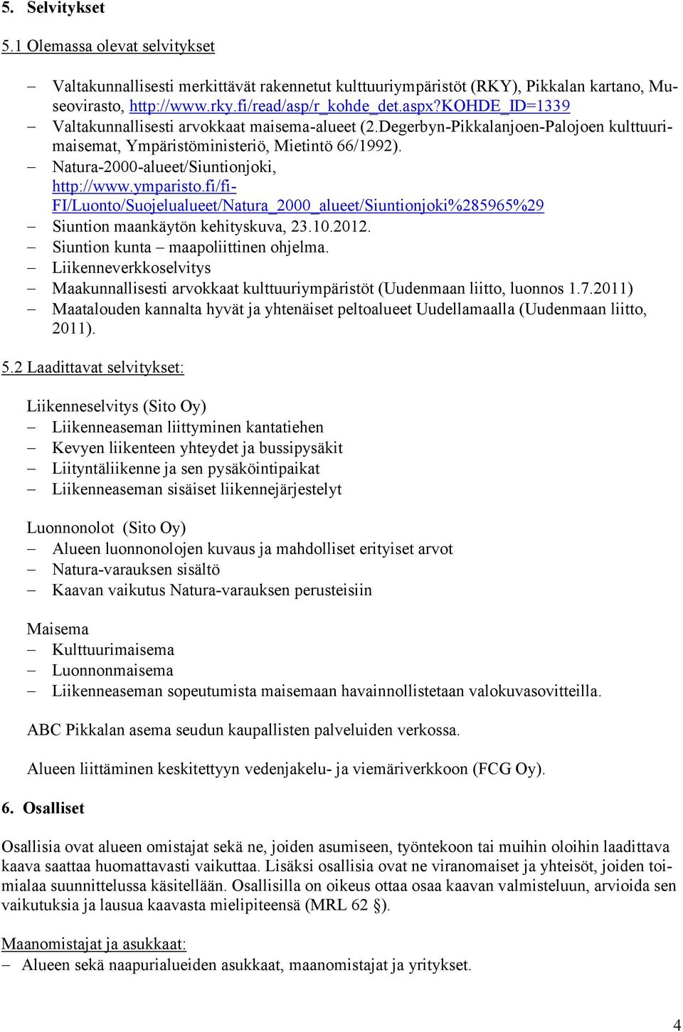 ymparisto.fi/fi- FI/Luonto/Suojelualueet/Natura_2000_alueet/Siuntionjoki%285965%29 Siuntion maankäytön kehityskuva, 23.10.2012. Siuntion kunta maapoliittinen ohjelma.