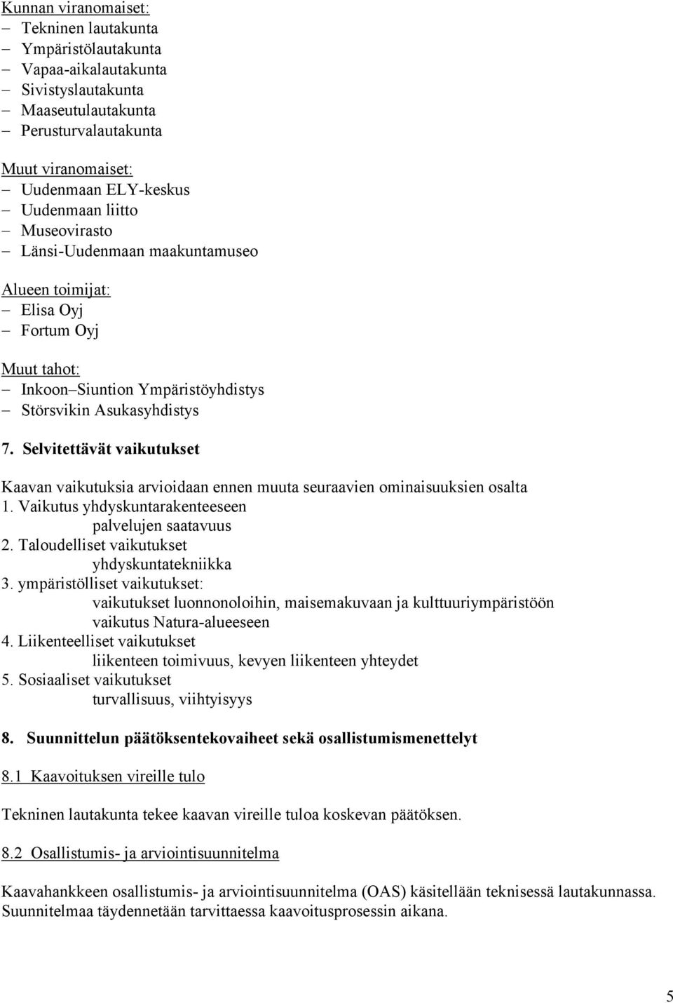 Selvitettävät vaikutukset Kaavan vaikutuksia arvioidaan ennen muuta seuraavien ominaisuuksien osalta 1. Vaikutus yhdyskuntarakenteeseen palvelujen saatavuus 2.