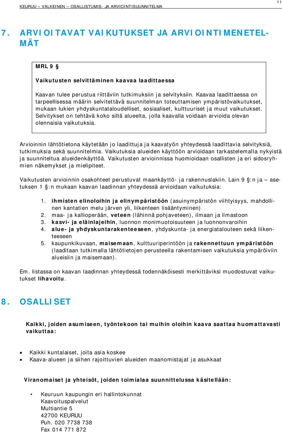 Selvitykset on tehtävä koko siltä alueelta, jolla kaavalla voidaan arvioida olevan olennaisia vaikutuksia.