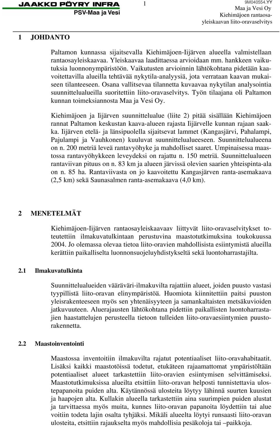 Osana vallitsevaa tilannetta kuvaavaa nykytilan analysointia suunnittelualueilla suoritettiin. Työn tilaajana oli Paltamon kunnan toimeksiannosta.