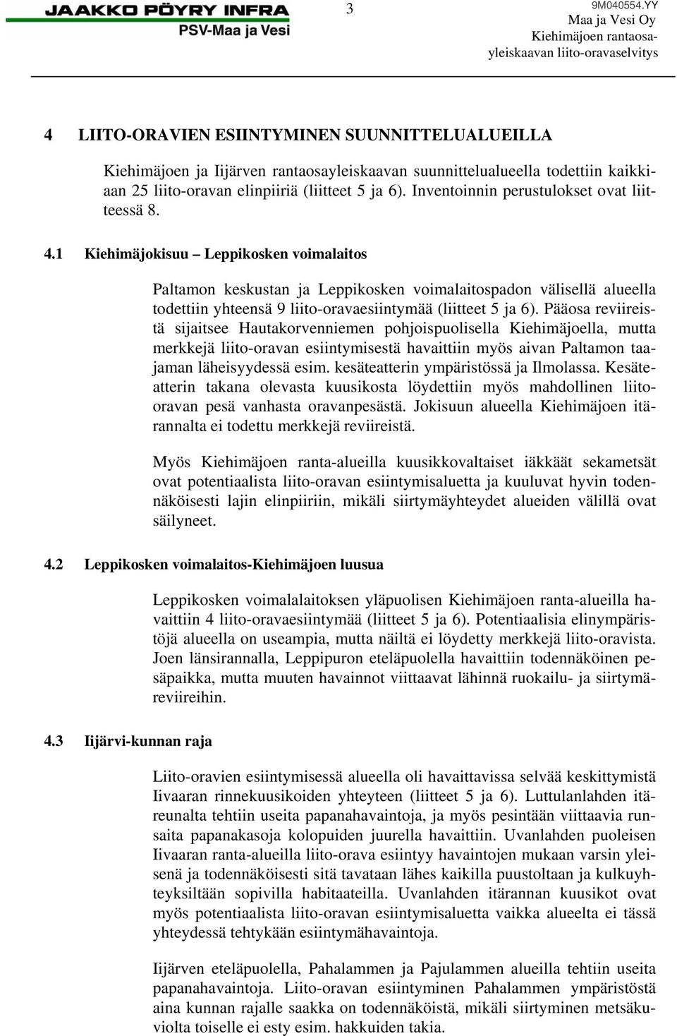 1 Kiehimäjokisuu Leppikosken voimalaitos Paltamon keskustan ja Leppikosken voimalaitospadon välisellä alueella todettiin yhteensä 9 liito-oravaesiintymää (liitteet 5 ja 6).