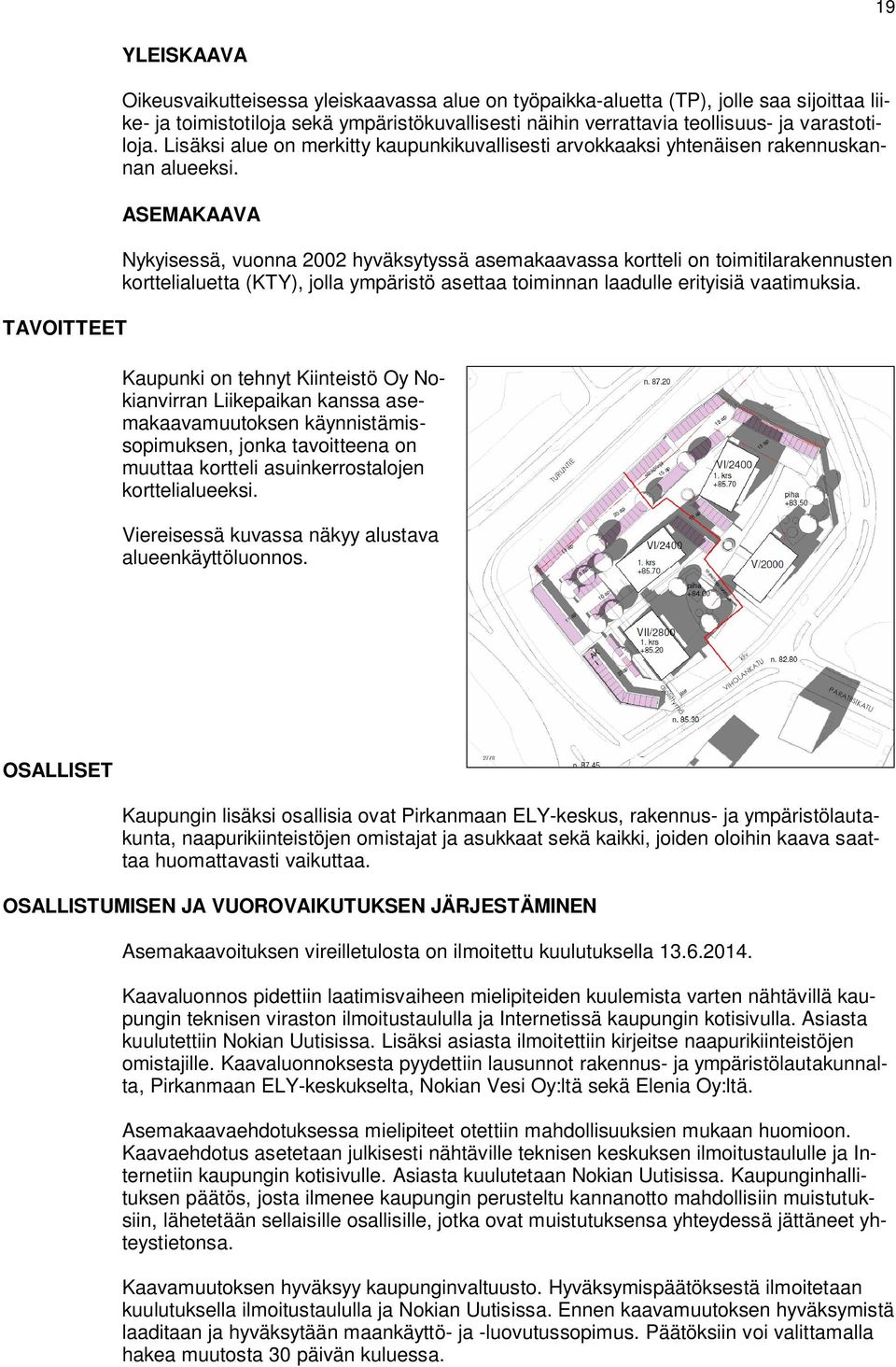 ASEMAKAAVA Nykyisessä, vuonna 2002 hyväksytyssä asemakaavassa kortteli on toimitilarakennusten korttelialuetta (KTY), jolla ympäristö asettaa toiminnan laadulle erityisiä vaatimuksia.