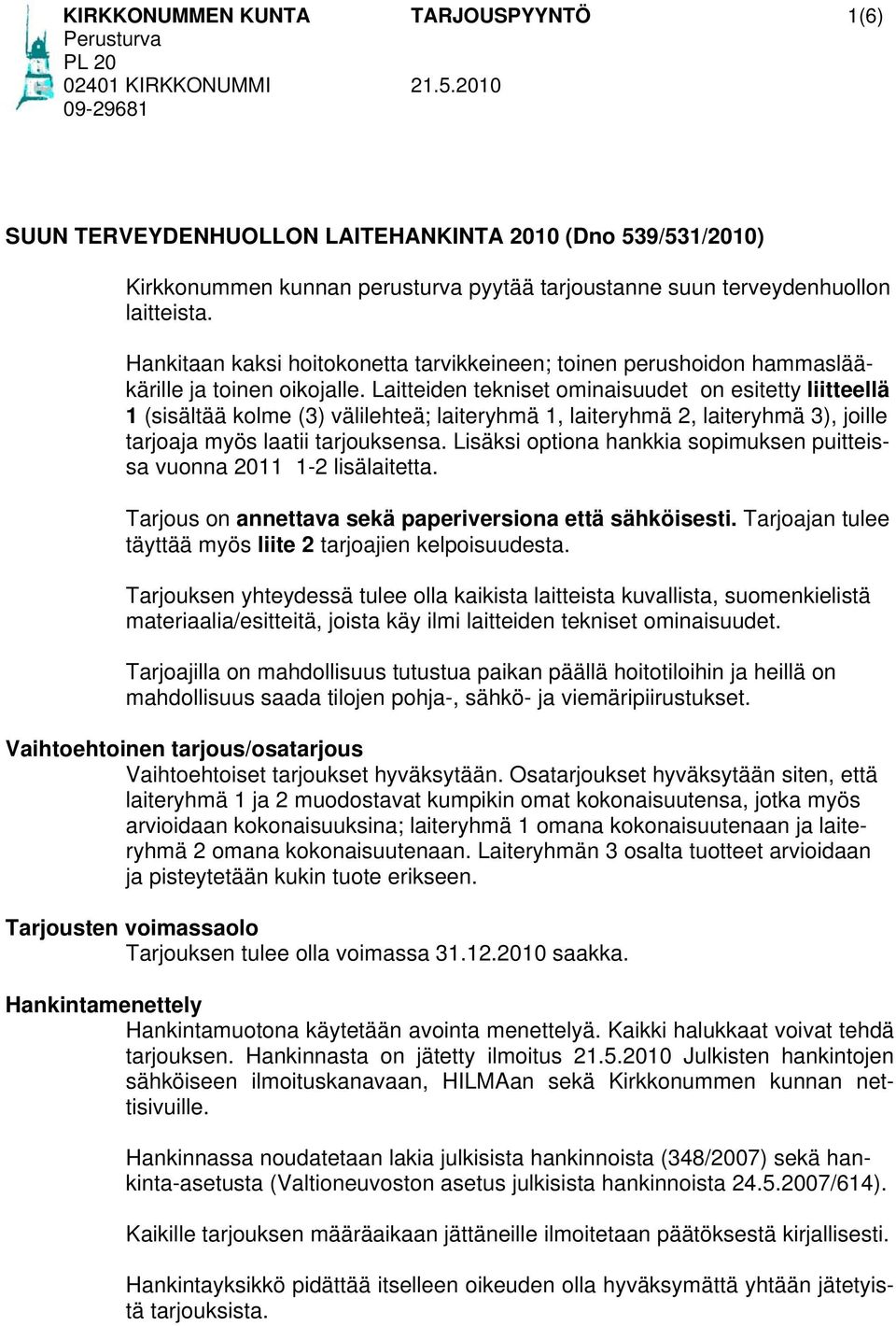 Laitteiden tekniset ominaisuudet on esitetty liitteellä 1 (sisältää kolme (3) välilehteä; laiteryhmä 1, laiteryhmä 2, laiteryhmä 3), joille tarjoaja myös laatii tarjouksensa.