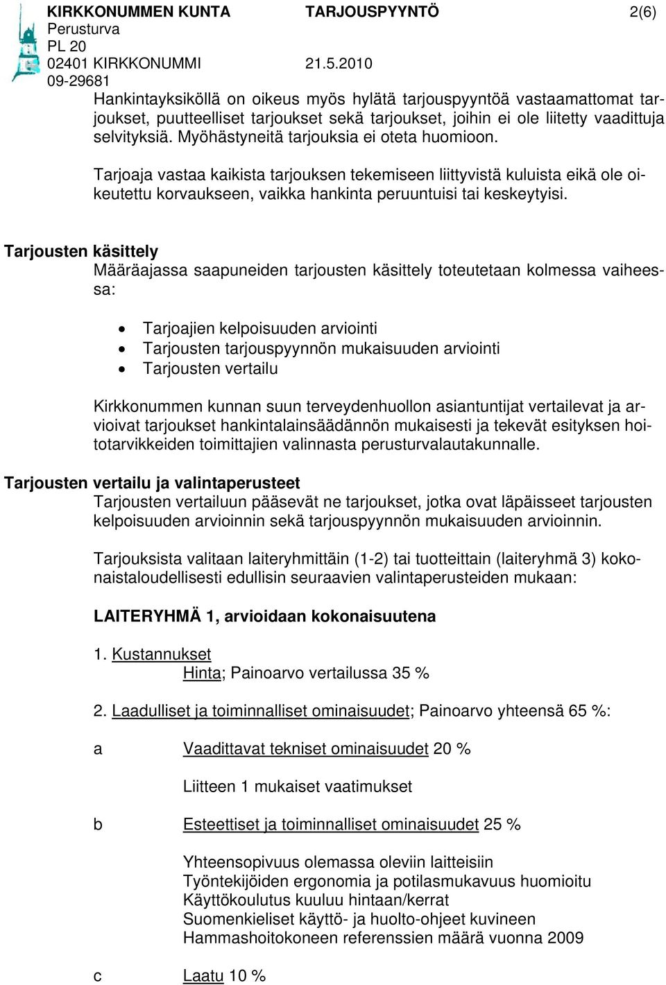 Tarjoaja vastaa kaikista tarjouksen tekemiseen liittyvistä kuluista eikä ole oikeutettu korvaukseen, vaikka hankinta peruuntuisi tai keskeytyisi.