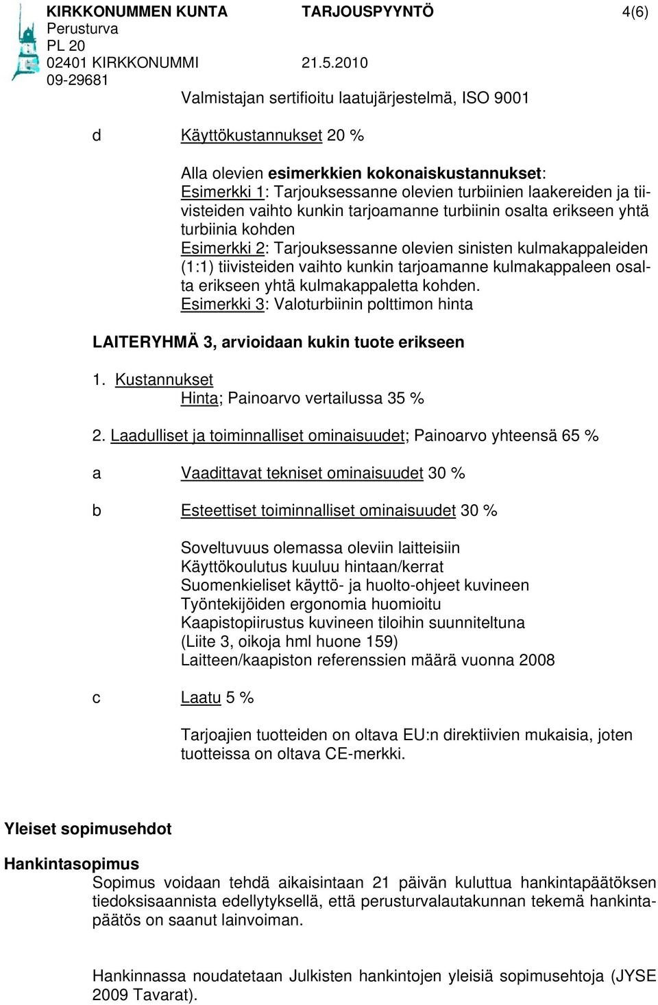 vaihto kunkin tarjoamanne kulmakappaleen osalta erikseen yhtä kulmakappaletta kohden. Esimerkki 3: Valoturbiinin polttimon hinta LAITERYHMÄ 3, arvioidaan kukin tuote erikseen 1.