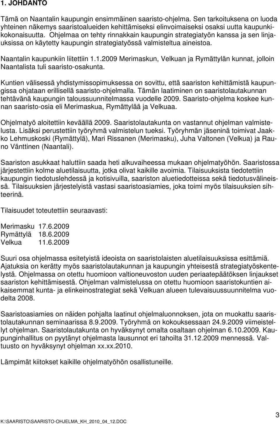1.2009 Merimaskun, Velkuan ja Rymättylän kunnat, jolloin Naantalista tuli saaristo-osakunta.