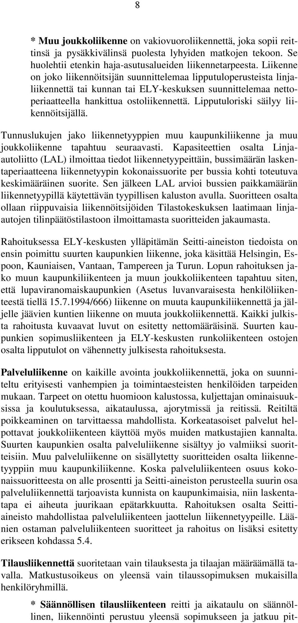 Lipputuloriski säilyy liikennöitsijällä. Tunnuslukujen jako liikennetyyppien muu kaupunkiliikenne ja muu joukkoliikenne tapahtuu seuraavasti.