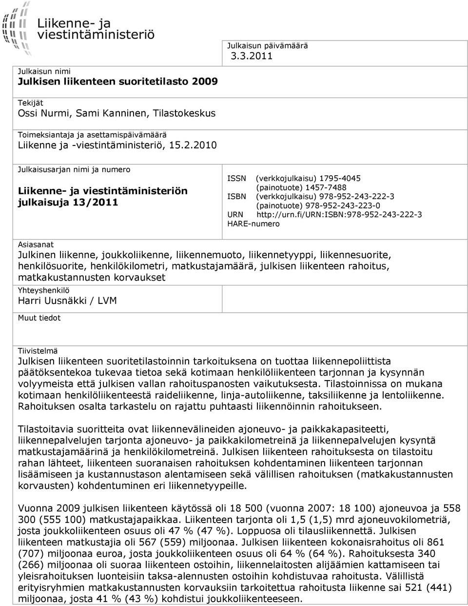 Julkaisusarjan nimi ja numero Liikenne- ja viestintäministeriön julkaisuja 13/2011 ISSN (verkkojulkaisu) 1795-4045 (painotuote) 1457-7488 ISBN (verkkojulkaisu) 978-952-243-222-3 (painotuote)