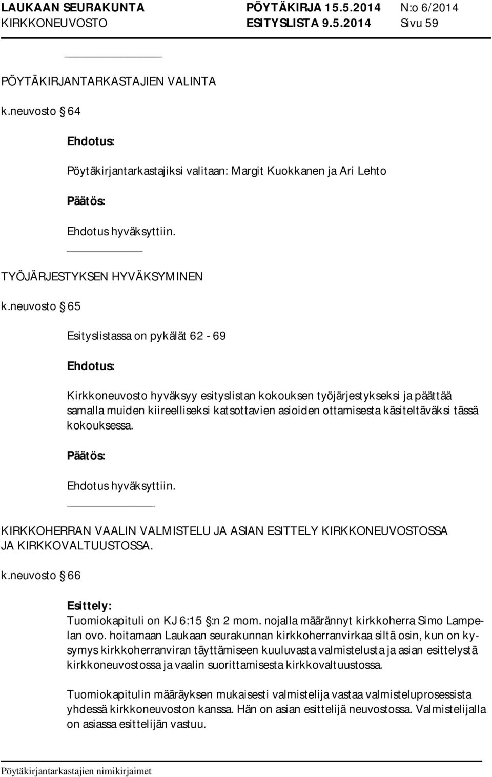 tässä kokouksessa. KIRKKOHERRAN VAALIN VALMISTELU JA ASIAN ESITTELY KIRKKONEUVOSTOSSA JA KIRKKOVALTUUSTOSSA. k.neuvosto 66 Esittely: Tuomiokapituli on KJ 6:15 :n 2 mom.