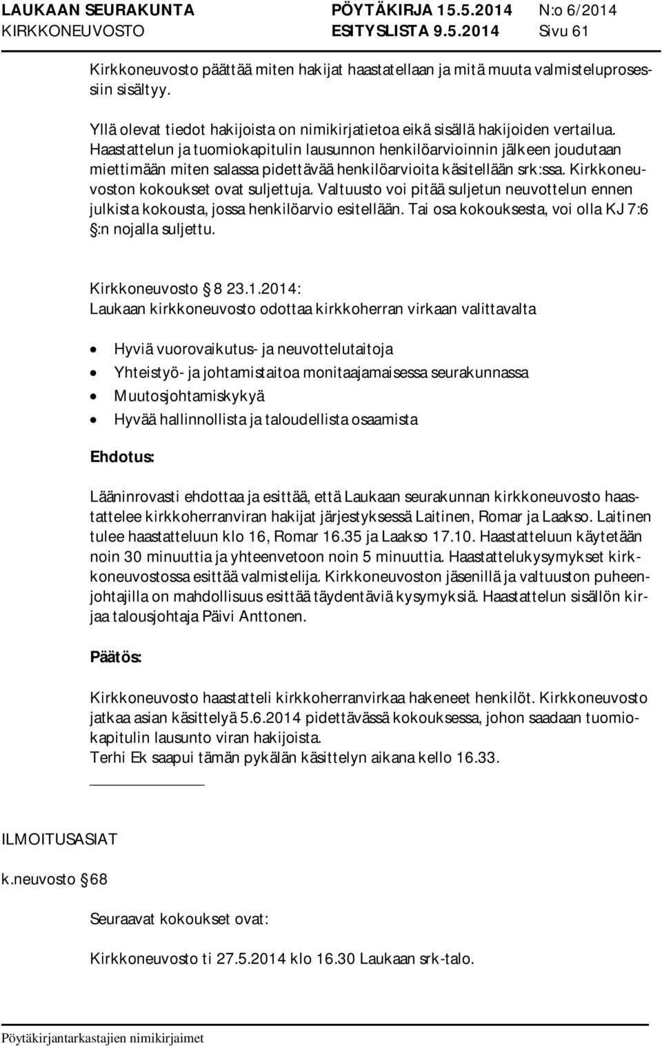 Haastattelun ja tuomiokapitulin lausunnon henkilöarvioinnin jälkeen joudutaan miettimään miten salassa pidettävää henkilöarvioita käsitellään srk:ssa. Kirkkoneuvoston kokoukset ovat suljettuja.