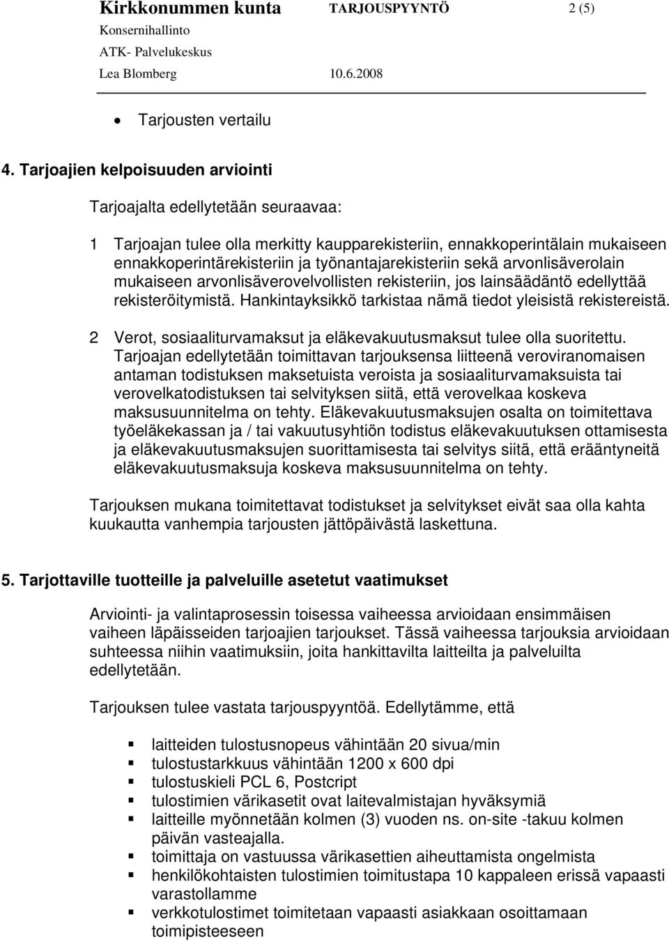 työnantajarekisteriin sekä arvonlisäverolain mukaiseen arvonlisäverovelvollisten rekisteriin, jos lainsäädäntö edellyttää rekisteröitymistä.