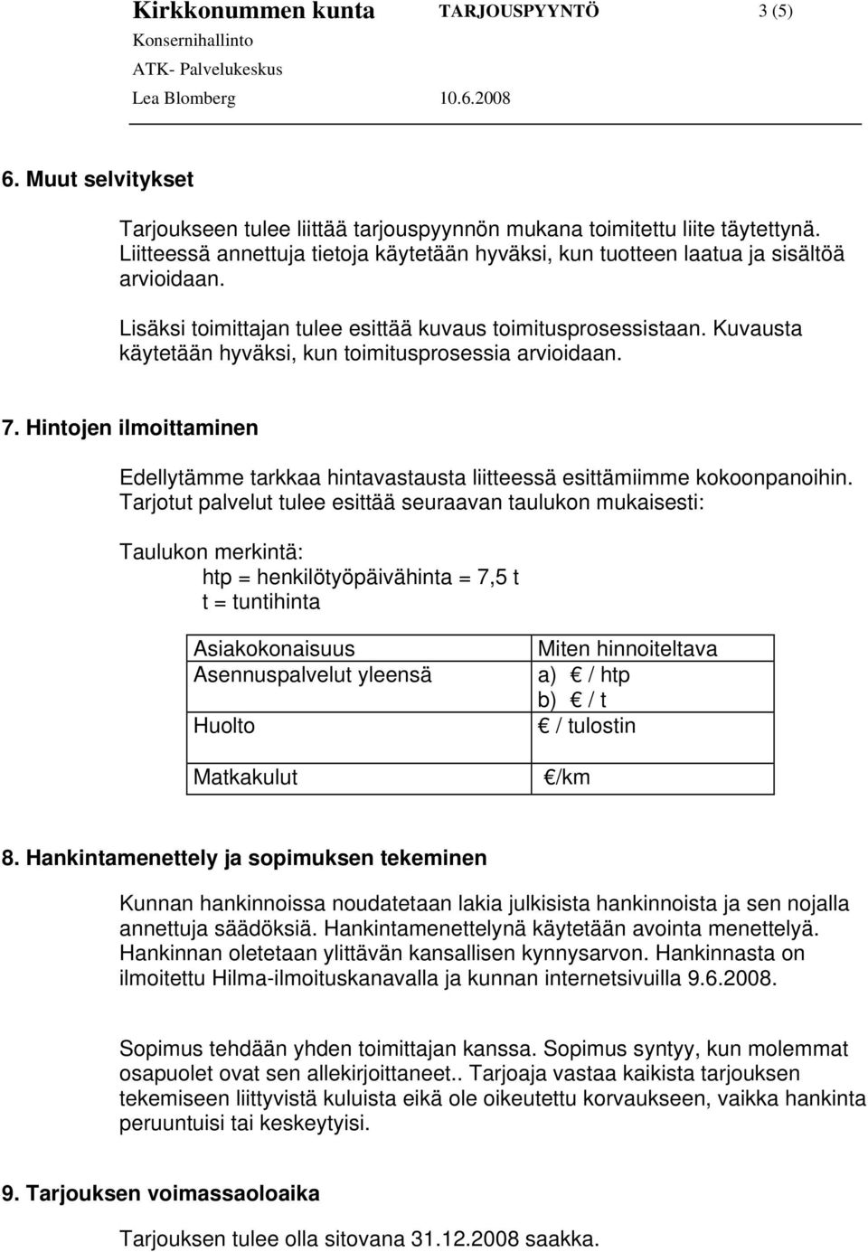 Kuvausta käytetään hyväksi, kun toimitusprosessia arvioidaan. 7. Hintojen ilmoittaminen Edellytämme tarkkaa hintavastausta liitteessä esittämiimme kokoonpanoihin.