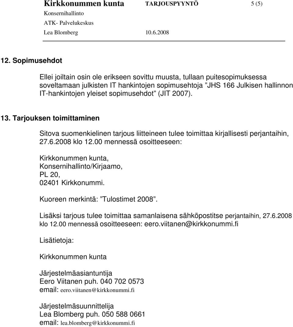 sopimusehdot (JIT 2007). 13. Tarjouksen toimittaminen Sitova suomenkielinen tarjous liitteineen tulee toimittaa kirjallisesti perjantaihin, 27.6.2008 klo 12.