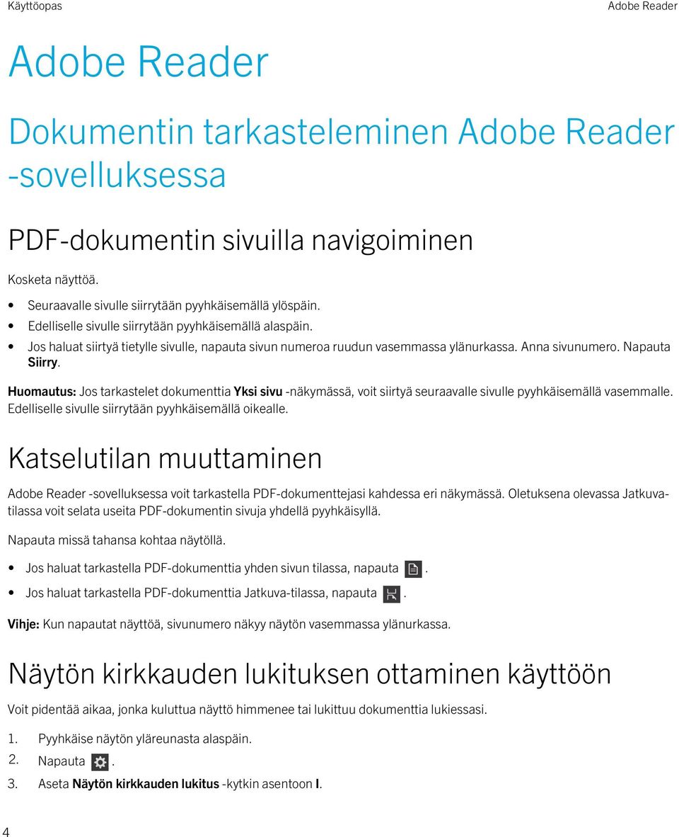 Huomautus: Jos tarkastelet dokumenttia Yksi sivu -näkymässä, voit siirtyä seuraavalle sivulle pyyhkäisemällä vasemmalle. Edelliselle sivulle siirrytään pyyhkäisemällä oikealle.