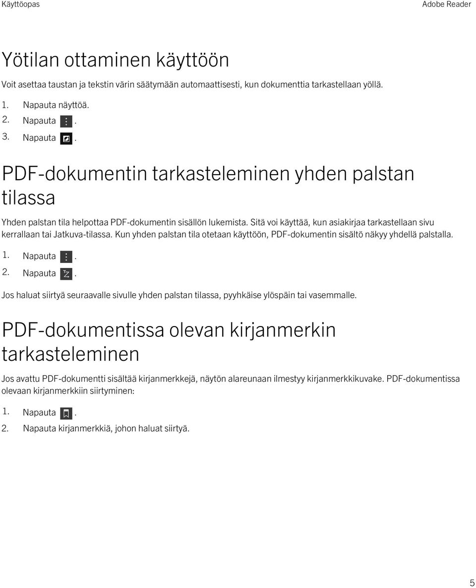 Sitä voi käyttää, kun asiakirjaa tarkastellaan sivu kerrallaan tai Jatkuva-tilassa. Kun yhden palstan tila otetaan käyttöön, PDF-dokumentin sisältö näkyy yhdellä palstalla. 1. Napauta.