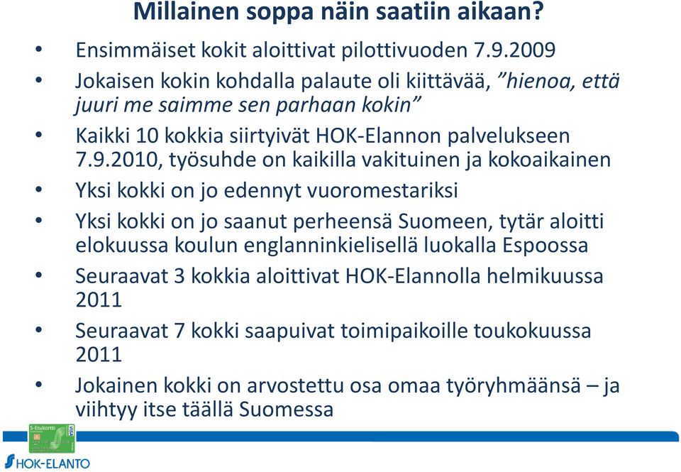 työsuhde on kaikilla vakituinen ja kokoaikainen Yksi kokki on jo edennyt vuoromestariksi Yksi kokki on jo saanut perheensä Suomeen, tytär aloitti elokuussa koulun