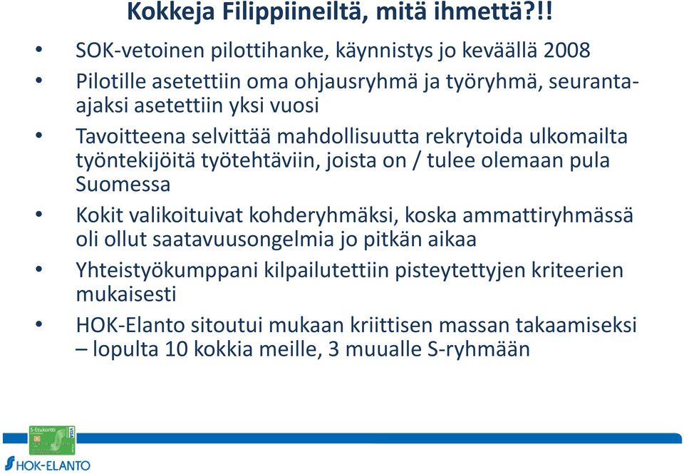 Tavoitteena selvittää mahdollisuutta rekrytoida ulkomailta työntekijöitä työtehtäviin, joista on / tulee olemaan pula Suomessa Kokit