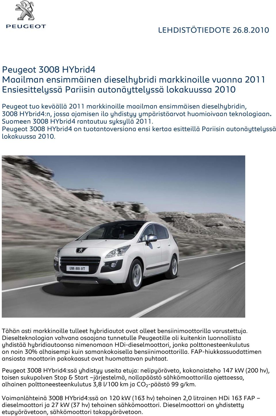 ensimmäisen dieselhybridin, 3008 HYbrid4:n, jossa ajamisen ilo yhdistyy ympäristöarvot huomioivaan teknologiaan. Suomeen 3008 HYbrid4 rantautuu syksyllä 2011.