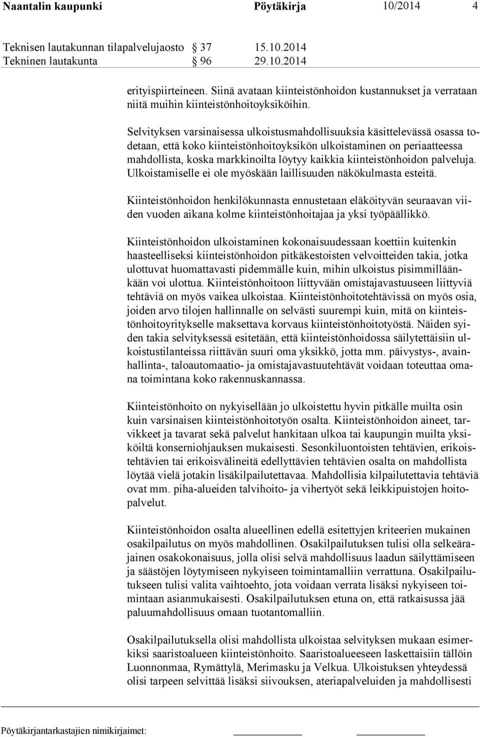 Selvityksen varsinaisessa ulkoistusmahdollisuuksia käsittelevässä osassa todetaan, että koko kiinteistönhoitoyksikön ulkoistaminen on periaatteessa mahdollista, koska markkinoilta löytyy kaikkia