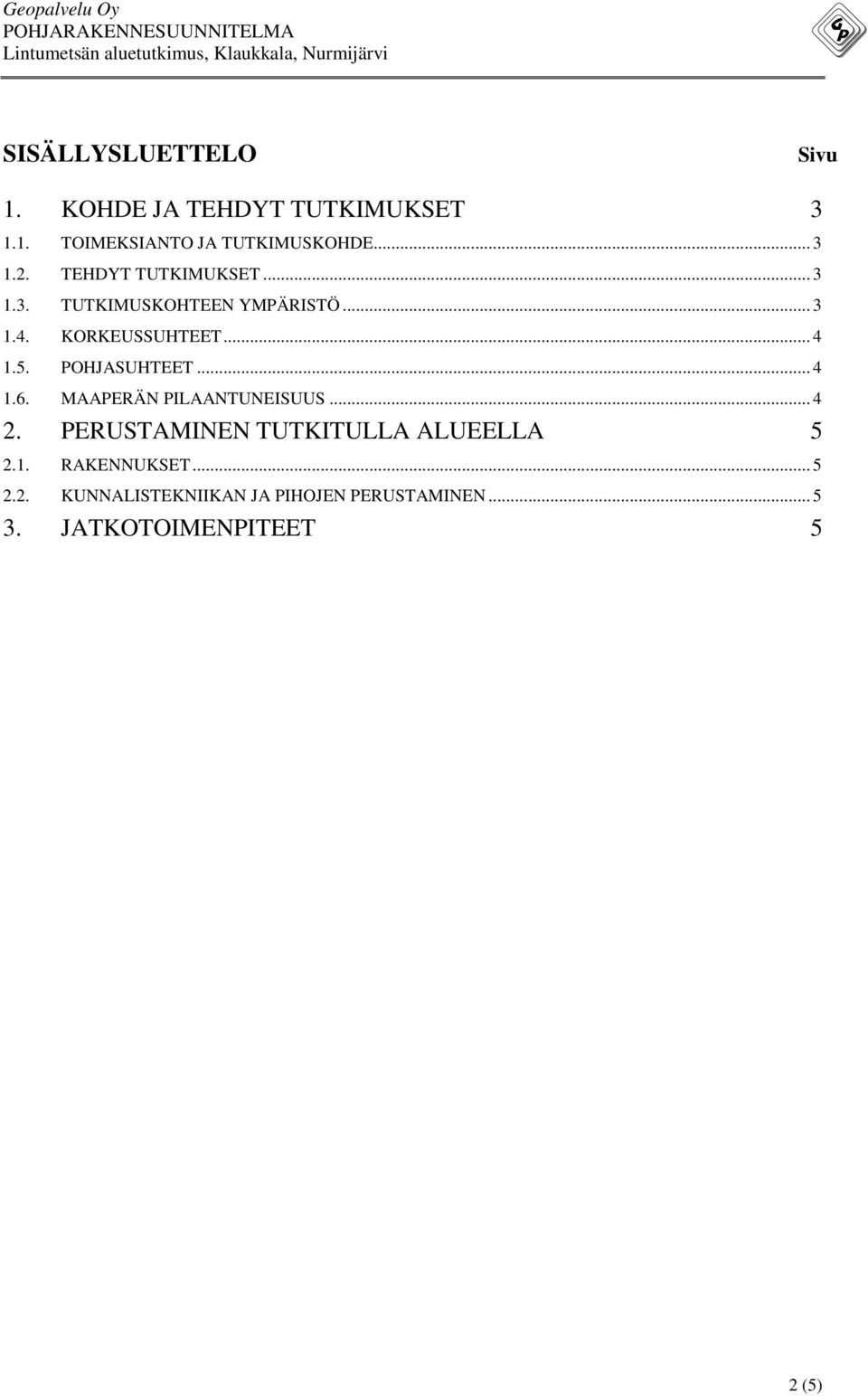 POHJASUHTEET... 4 1.6. MAAPERÄN PILAANTUNEISUUS... 4 2. PERUSTAMINEN TUTKITULLA ALUEELLA 5 2.1. RAKENNUKSET.