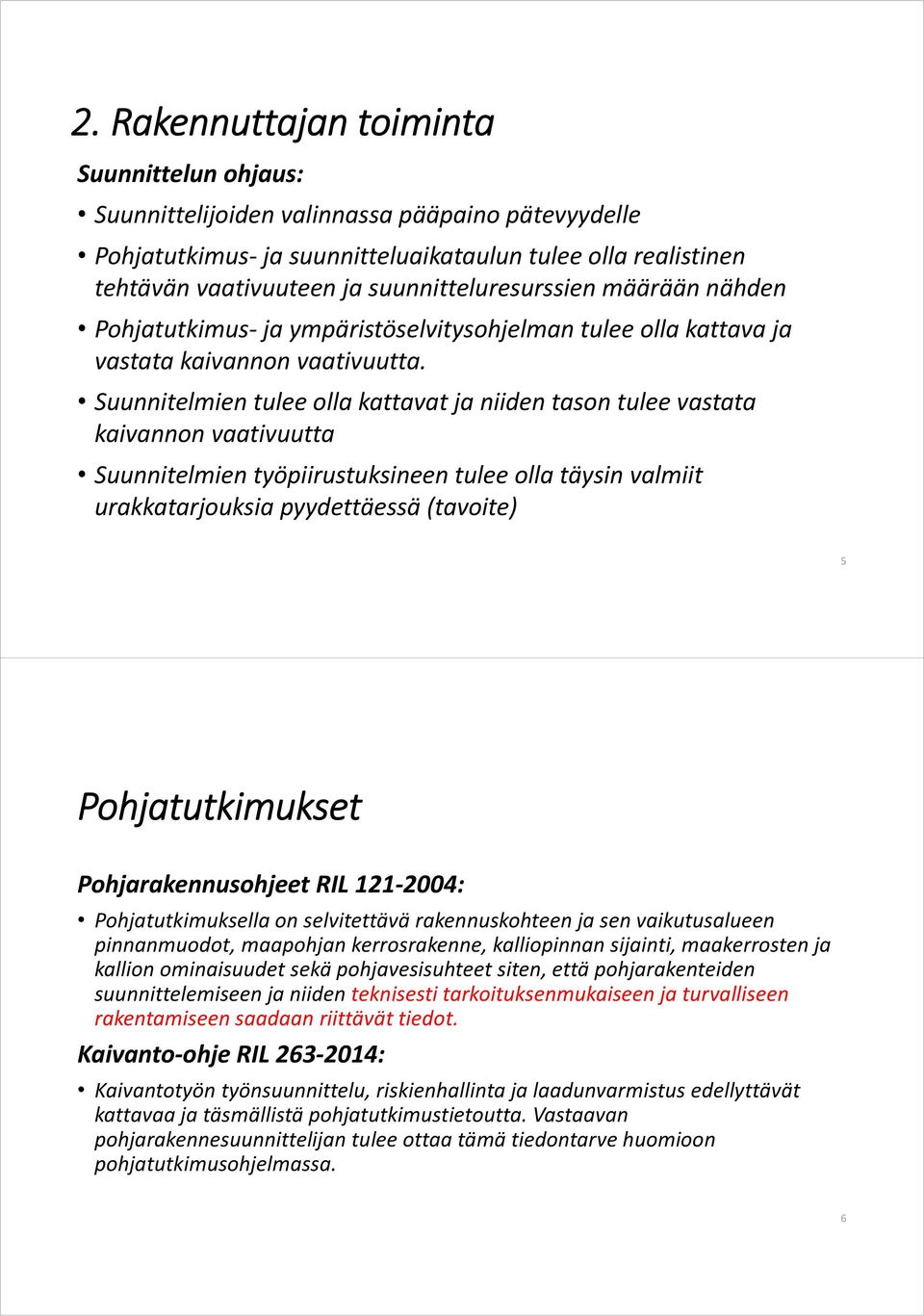 Suunnitelmien tulee olla kattavat ja niiden tason tulee vastata kaivannon vaativuutta Suunnitelmien työpiirustuksineen tulee olla täysin valmiit urakkatarjouksia pyydettäessä (tavoite) 5