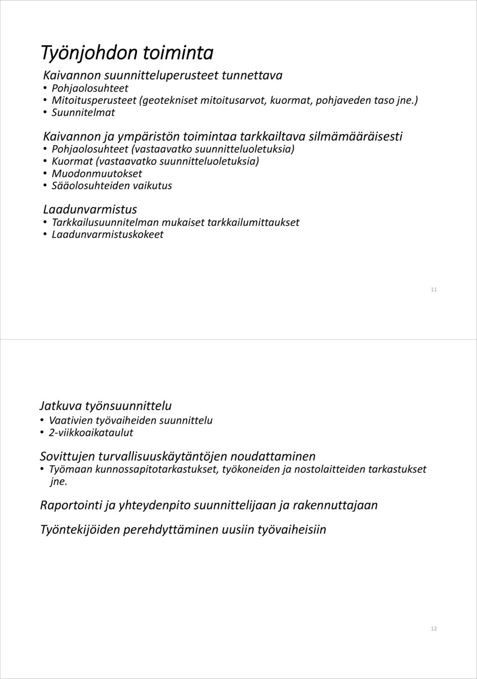 Sääolosuhteiden vaikutus Laadunvarmistus Tarkkailusuunnitelman mukaiset tarkkailumittaukset Laadunvarmistuskokeet 11 Jatkuva työnsuunnittelu Vaativien työvaiheiden suunnittelu 2 viikkoaikataulut