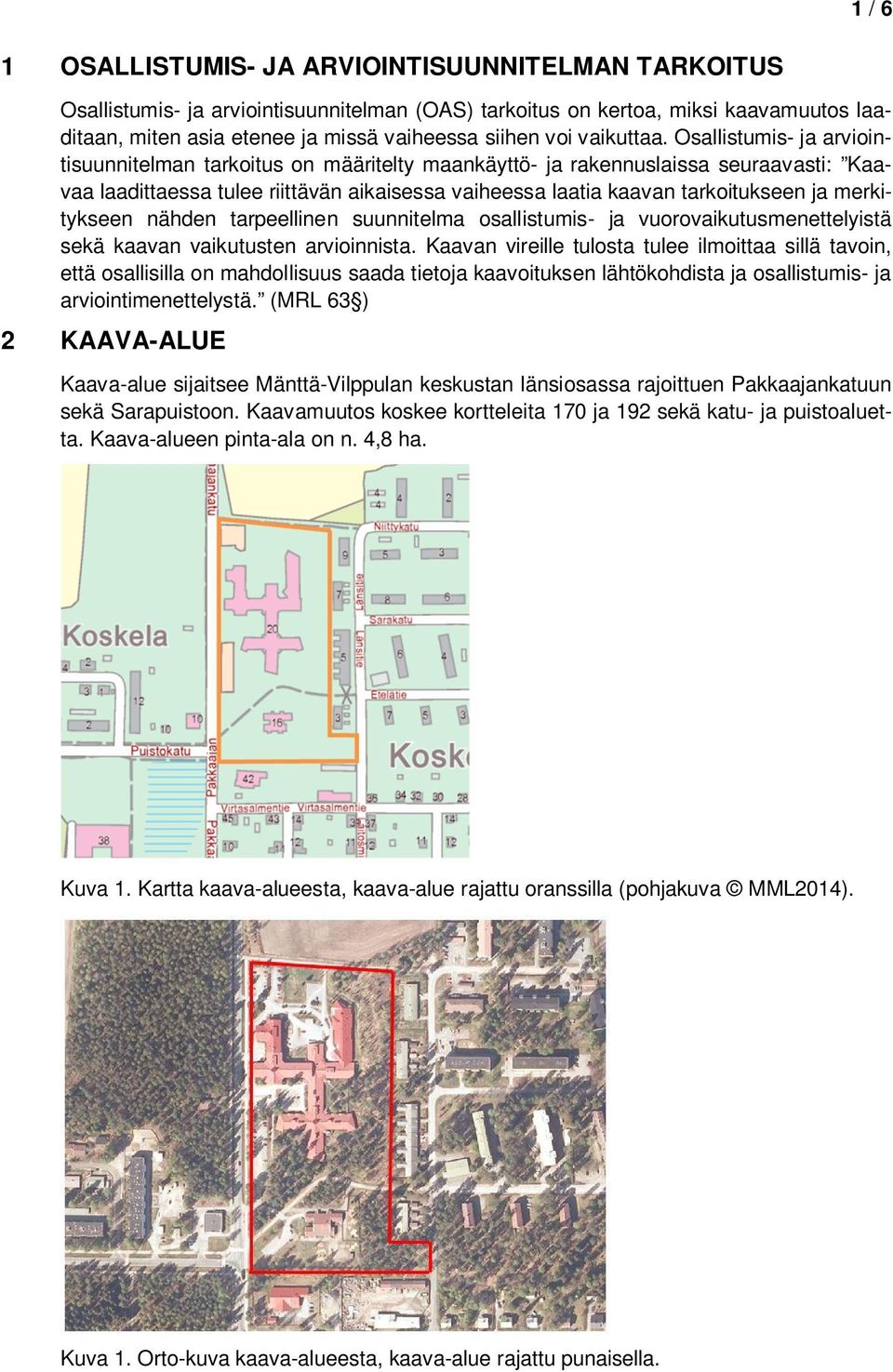 Osallistumis- ja arviointisuunnitelman tarkoitus on määritelty maankäyttö- ja rakennuslaissa seuraavasti: Kaavaa laadittaessa tulee riittävän aikaisessa vaiheessa laatia kaavan tarkoitukseen ja