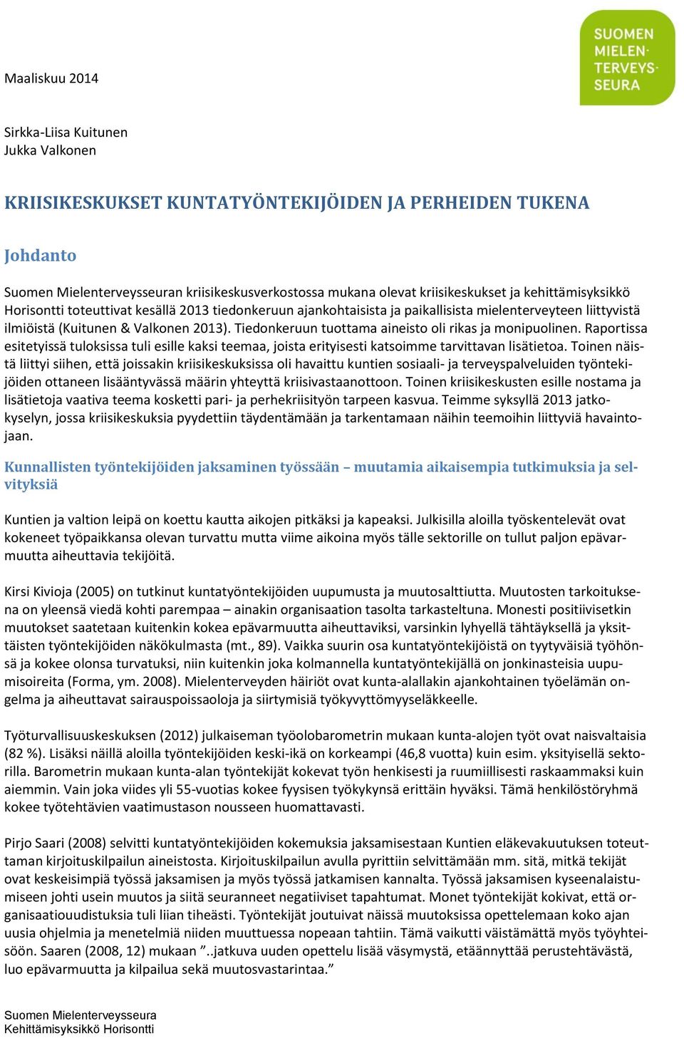 Tiedonkeruun tuottama aineisto oli rikas ja monipuolinen. Raportissa esitetyissä tuloksissa tuli esille kaksi teemaa, joista erityisesti katsoimme tarvittavan lisätietoa.