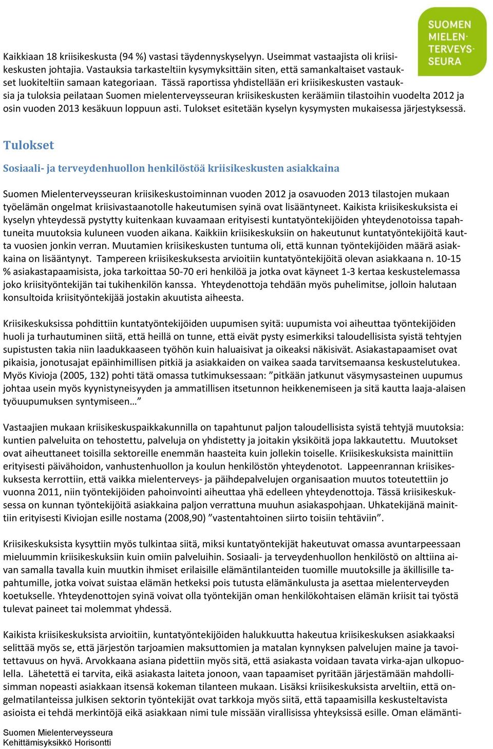 Tässä raportissa yhdistellään eri kriisikeskusten vastauksia ja tuloksia peilataan Suomen mielenterveysseuran kriisikeskusten keräämiin tilastoihin vuodelta 2012 ja osin vuoden 2013 kesäkuun loppuun