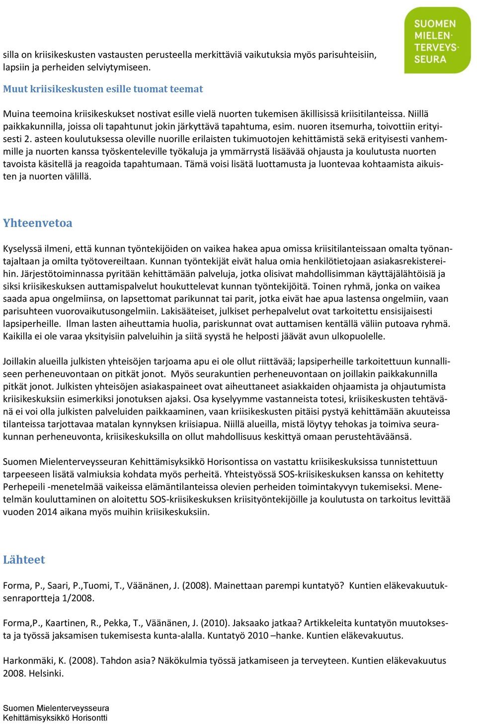 Niillä paikkakunnilla, joissa oli tapahtunut jokin järkyttävä tapahtuma, esim. nuoren itsemurha, toivottiin erityisesti 2.