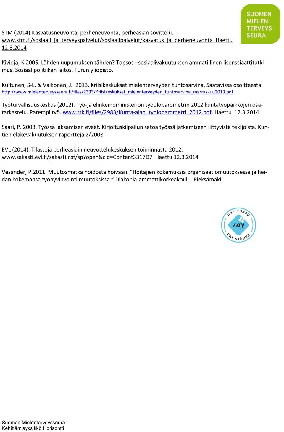 Kriisikeskukset mielenterveyden tuntosarvina. Saatavissa osoitteesta: http://www.mielenterveysseura.fi/files/2333/kriisikeskukset_mielenterveyden_tuntosarvina_marraskuu2013.