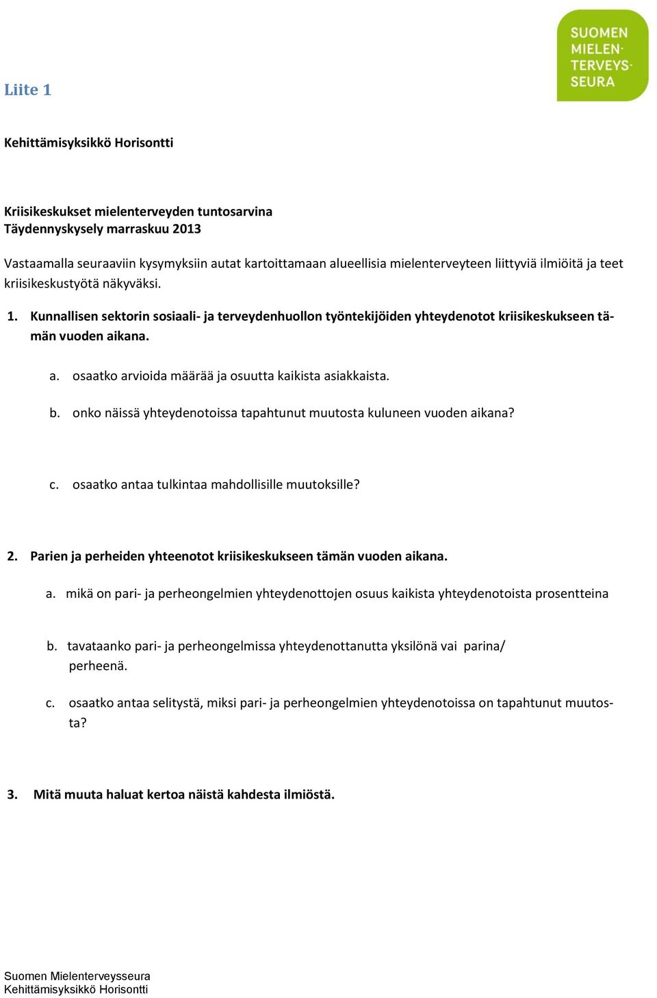 b. onko näissä yhteydenotoissa tapahtunut muutosta kuluneen vuoden aikana? c. osaatko antaa tulkintaa mahdollisille muutoksille? 2. Parien ja perheiden yhteenotot kriisikeskukseen tämän vuoden aikana.